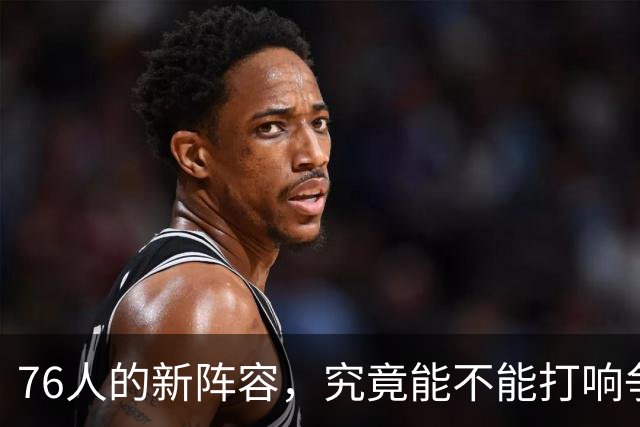 76人的新阵容，究竟能不能打响争冠号角？